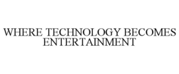 WHERE TECHNOLOGY BECOMES ENTERTAINMENT trademark