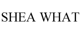 SHEA WHAT trademark