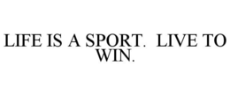 LIFE IS A SPORT. LIVE TO WIN. trademark