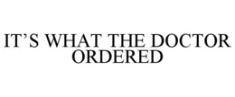 IT'S WHAT THE DOCTOR ORDERED trademark