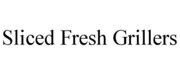 SLICED FRESH GRILLERS trademark