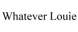 WHATEVER LOUIE trademark