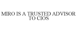 MIRO IS A TRUSTED ADVISOR TO CIOS trademark