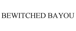BEWITCHED BAYOU trademark
