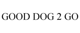 GOOD DOG 2 GO trademark