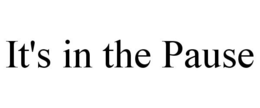 IT'S IN THE PAUSE trademark
