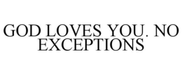 GOD LOVES YOU. NO EXCEPTIONS trademark