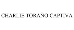 CHARLIE TORAÑO CAPTIVA trademark