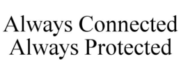 ALWAYS CONNECTED ALWAYS PROTECTED trademark