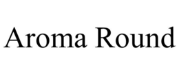 AROMA ROUND trademark
