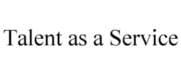 TALENT AS A SERVICE trademark