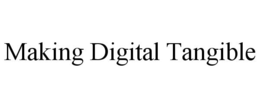 MAKING DIGITAL TANGIBLE trademark