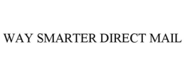 WAY SMARTER DIRECT MAIL trademark