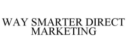 WAY SMARTER DIRECT MARKETING trademark