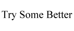 TRY SOME BETTER trademark