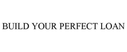 BUILD YOUR PERFECT LOAN trademark