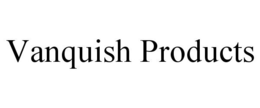 VANQUISH PRODUCTS trademark