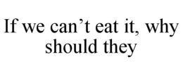 IF WE CAN'T EAT IT, WHY SHOULD THEY trademark