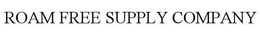 ROAM FREE SUPPLY COMPANY trademark