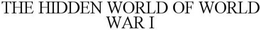 THE HIDDEN WORLD OF WORLD WAR I trademark