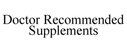 DOCTOR RECOMMENDED SUPPLEMENTS trademark