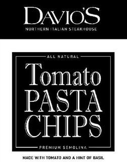 DAVIO'S NORTHERN ITALIAN STEAKHOUSE ALL NATURAL TOMATO PASTA CHIPS PREMIUM SEMOLINA MADE WITH TOMATO AND A HINT OF BASIL trademark