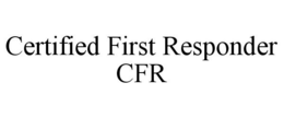CERTIFIED FIRST RESPONDER CFR trademark