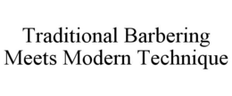 TRADITIONAL BARBERING MEETS MODERN TECHNIQUE trademark