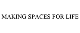 MAKING SPACES FOR LIFE trademark