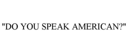 "DO YOU SPEAK AMERICAN?" trademark