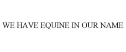 WE HAVE EQUINE IN OUR NAME trademark