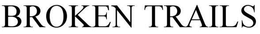 BROKEN TRAILS trademark