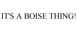 IT'S A BOISE THING! trademark