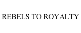 REBELS TO ROYALTY trademark