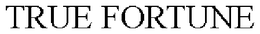 TRUE FORTUNE trademark