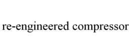 RE-ENGINEERED COMPRESSOR trademark