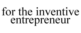 FOR THE INVENTIVE ENTREPRENEUR trademark
