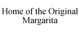 HOME OF THE ORIGINAL MARGARITA trademark