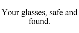 YOUR GLASSES, SAFE AND FOUND. trademark