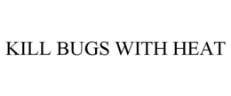 KILL BUGS WITH HEAT trademark