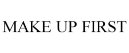 MAKE UP FIRST trademark
