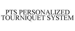 PTS PERSONALIZED TOURNIQUET SYSTEM trademark