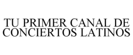 TU PRIMER CANAL DE CONCIERTOS LATINOS trademark