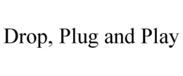 DROP, PLUG AND PLAY trademark