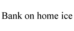 BANK ON HOME ICE trademark