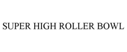 SUPER HIGH ROLLER BOWL trademark
