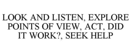 LOOK AND LISTEN, EXPLORE POINTS OF VIEW, ACT, DID IT WORK?, SEEK HELP trademark