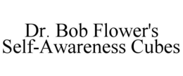DR. BOB FLOWER'S SELF-AWARENESS CUBES trademark