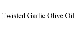 TWISTED GARLIC OLIVE OIL trademark