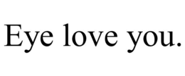 EYE LOVE YOU. trademark